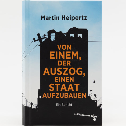 Von einem, der auszog, einen Staat aufzubauen - Martin Heipertz